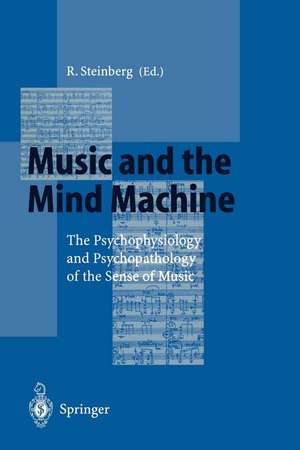 Music and the Mind Machine: The Psychophysiology and Psychopathology of the Sense of Music de Reinhard Steinberg