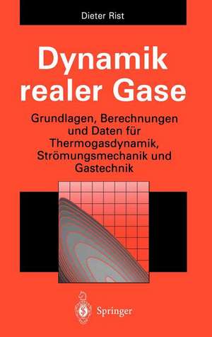 Dynamik realer Gase: Grundlagen, Berechnungen und Daten für Thermogasdynamik, Strömungsmechanik und Gastechnik de Dieter Rist