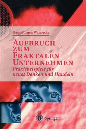 Aufbruch zum Fraktalen Unternehmen: Praxisbeispiele für neues Denken und Handeln de Hans J. Warnecke