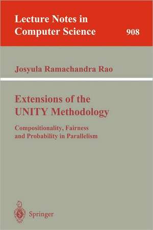 Extensions of the UNITY Methodology: Compositionality, Fairness and Probability in Parallelism de Josyula R. Rao