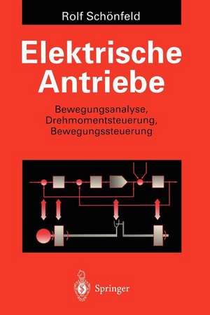 Elektrische Antriebe: Bewegungsanalyse, Drehmomentsteuerung, Bewegungssteuerung de Rolf Schönfeld