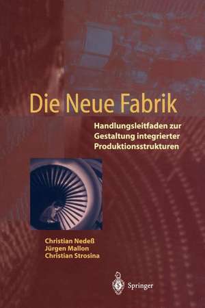 Die Neue Fabrik: Handlungsleitfaden zur Gestaltung integrierter Produktionssysteme de Christian Nedeß