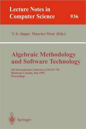 Algebraic Methodology and Software Technology: 4th International Conference, AMAST '95, Montreal, Canada, July 3-7, 1995. Proceedings de V.S. Alagar