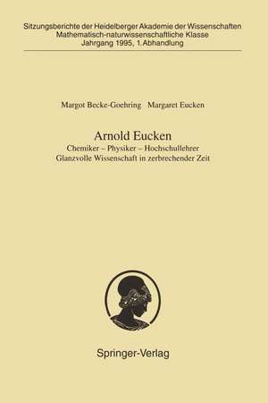 Arnold Eucken: Chemiker — Physiker — Hochschullehrer Glanzvolle Wissenschaft in zerbrechender Zeit de Margot Becke-Goehring