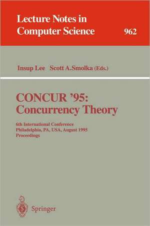 CONCUR '95 Concurrency Theory: 6th International Conference, Philadelphia, PA, USA, August 21 - 24, 1995. Proceedings de Scott Smolka