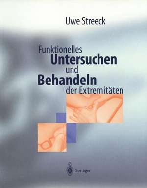 Funktionelles Untersuchen und Behandeln der Extremitäten: Diagnostik- und Behandlungsschemata mit manueller Therapie und Cyriax de Uwe Streeck