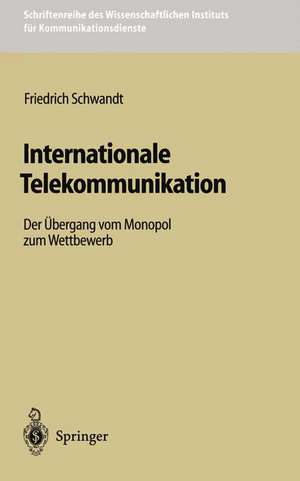 Internationale Telekommunikation: Der Übergang vom Monopol zum Wettbewerb de Friedrich Schwandt