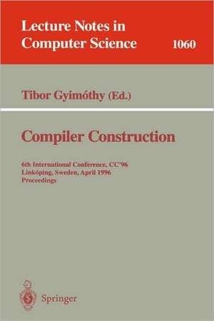 Compiler Construction: 6th International Conference, CC '96, Linköping, Sweden, April 24 - 26, 1996. Proceedings. de Tibor Gyimothy