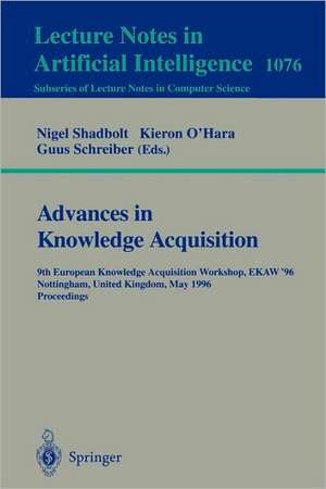 Advances in Knowledge Acquisition: 9th European Knowledge Acquisition Workshop, EKAW'96, Nottingham, UK, May 14 - 17, 1996. Proceedings de Nigel Shadbolt