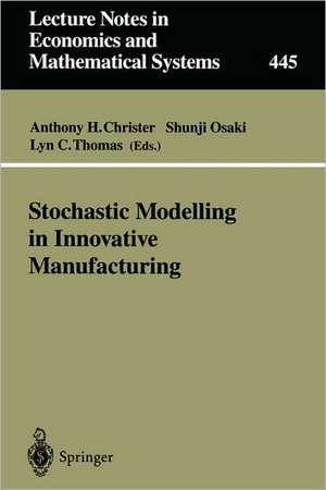 Stochastic Modelling in Innovative Manufacturing: Proceedings, Cambridge, U.K., July 21–22, 1995 de Anthony H. Christer