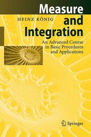 Measure and Integration: An Advanced Course in Basic Procedures and Applications de Heinz König