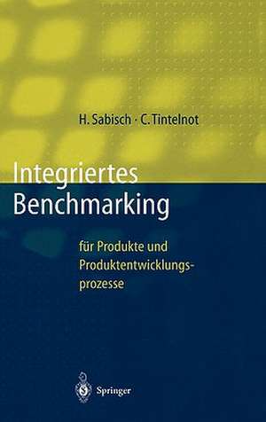 Integriertes Benchmarking: für Produkte und Produktentwicklungsprozesse de Helmut Sabisch