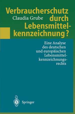 Verbraucherschutz durch Lebensmittelkennzeichnung?: Eine Analyse des deutschen und europäischen Lebensmittelkennzeichnungsrechts de Claudia Grube