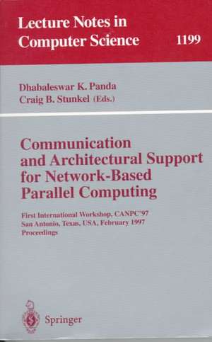 Communication and Architectural Support for Network-Based Parallel Computing: First International Workshop, CANPC'97, San Antonio, Texas, USA, February 1-2, 1997 Proceedings de Dhabaleswar K. Panda