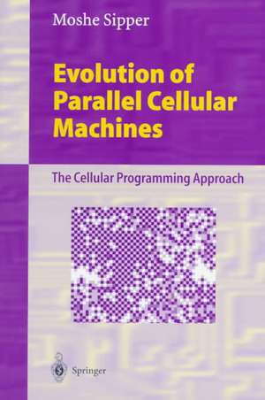 Evolution of Parallel Cellular Machines: The Cellular Programming Approach de Moshe Sipper