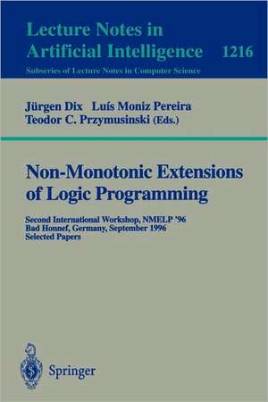 Non-Monotonic Extensions of Logic Programming: Second International Workshop NMELP '96, Bad Honnef, Germany September 5 - 6, 1996, Selected Papers de Juergen Dix