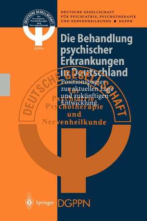 Die Behandlung psychischer Erkrankungen in Deutschland: Positionspapier zur aktuellen Lage und zukünftigen Entwicklung de Deutsche Gesellschaft für Psychiatrie Psychotherapie und