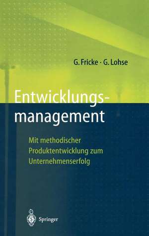 Entwicklungsmanagement: Mit methodischer Produktentwicklung zum Unternehmenserfolg de Gerd Fricke