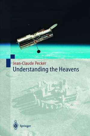 Understanding the Heavens: Thirty Centuries of Astronomical Ideas from Ancient Thinking to Modern Cosmology de Jean-Claude Pecker