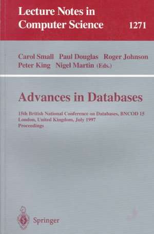 Advances in Databases: 15th British National Conference on Databases, BNCOD 15 London, United Kingdom, July 7 - 9, 1997 de Carol Small