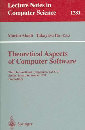 Theoretical Aspects of Computer Software: Third International Symposium, TACS'97, Sendai, Japan, September 23 - 26, 1997, Proceedings de Martin Abadi