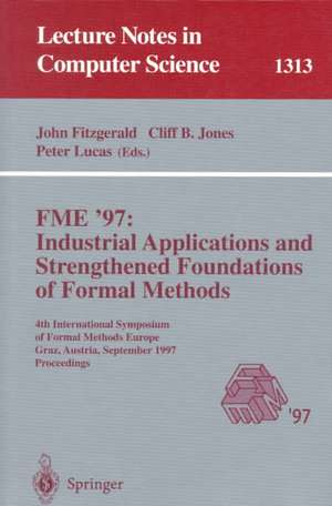 FME '97 Industrial Applications and Strengthened Foundations of Formal Methods: 4th International Symposium of Formal Methods Europe, Graz, Austria, September 15-19, 1997. Proceedings de John Fitzgerald