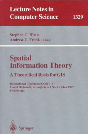 Spatial Information Theory A Theoretical Basis for GIS: International Conference COSIT '97, Laurel Highlands, Pennsylvania, USA, October 15-18, 1997. Proceedings de Stephen C. Hirtle