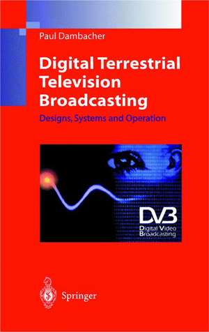 Digital Terrestrial Television Broadcasting: Designs, Systems and Operation de Paul Dambacher