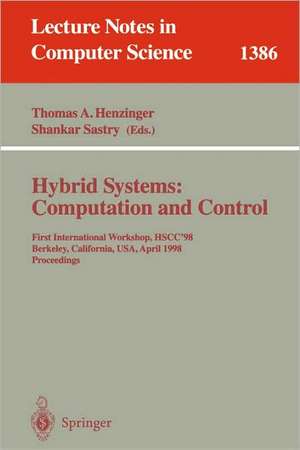 Hybrid Systems: Computation and Control: First International Workshop, HSCC'98, Berkeley, California, USA, April 13 - 15, 1998, Proceedings de Thomas A. Henzinger