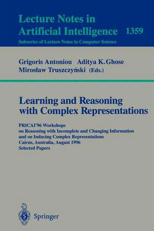 Learning and Reasoning with Complex Representations: PRICAI'96 Workshops on Reasoning with Incomplete and Changing Information and on Inducing Complex Representations Cairns, Australia, August 26-30, 1996, Selected Papers de Grigoris Antoniou