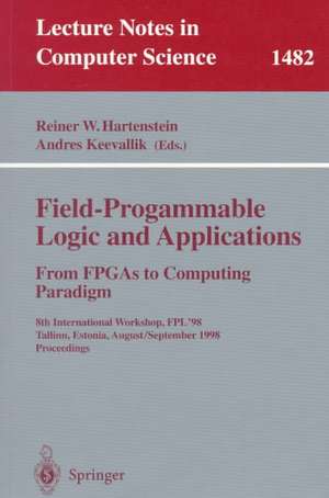 Field-Programmable Logic and Applications. From FPGAs to Computing Paradigm: 8th International Workshop, FPL'98 Tallinn, Estonia, August 31 - September 3, 1998 Proceedings de Reiner W. Hartenstein