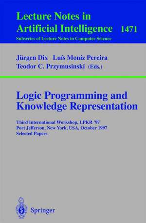 Logic Programming and Knowledge Representation: Third International Workshop, LPKR'97, Port Jefferson, New York, USA, October 17, 1997, Selected Papers de Luis Moniz Pereira