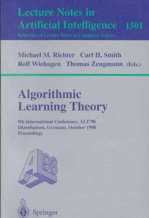 Algorithmic Learning Theory: 9th International Conference, ALT’98, Otzenhausen, Germany, October 8–10, 1998 Proceedings de Michael M. Richter