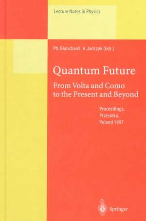 Quantum Future: From Volta and Como to Present and Beyond. Proceedings of Xth Max Born Symposium Held in Przesieka, Poland, 24-27 September 1997 de Philippe Blanchard