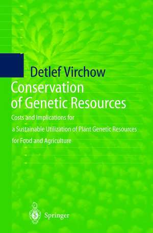 Conservation of Genetic Resources: Costs and Implications for a Sustainable Utilization of Plant Genetic Resources for Food and Agriculture de Detlef Virchow