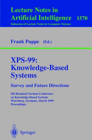 XPS-99: Knowledge-Based Systems - Survey and Future Directions: 5th Biannual German Conference on Knowledge-Based Systems, Würzburg, Germany, March 3-5, 1999, Proceedings de Frank Puppe