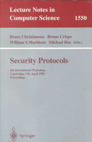 Security Protocols: 6th International Workshop, Cambridge, UK, April 15-17, 1998, Proceedings de Bruce Christianson