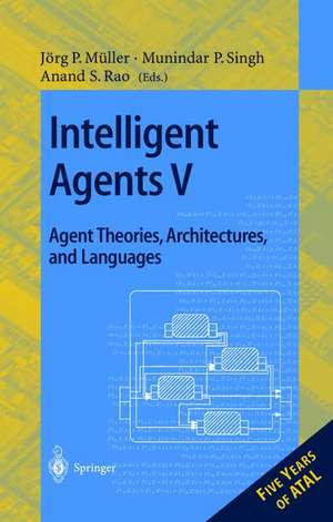 Intelligent Agents V: Agents Theories, Architectures, and Languages: 5th International Workshop, ATAL'98, Paris, France, July 4-7, 1998, Proceedings de Jörg Müller