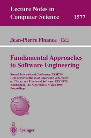 Fundamental Approaches to Software Engineering: Second International Conference, FASE'99, Held as Part of the Joint European Conferences on Theory and Practice of Software, ETAPS'99, Amsterdam, The Netherlands, March 22-28, 1999, Proceedings de Jean-Pierre Finance