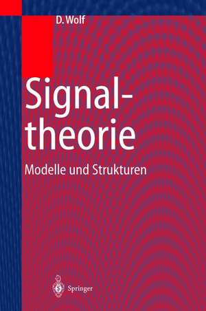 Signaltheorie: Modelle und Strukturen de Dietrich Wolf