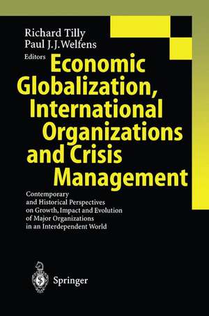 Economic Globalization, International Organizations and Crisis Management: Contemporary and Historical Perspectives on Growth, Impact and Evolution of Major Organizations in an Interdependent World de Richard Tilly