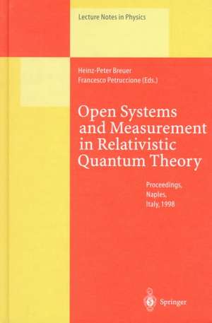 Open Systems and Measurement in Relativistic Quantum Theory: Proceedings of the Workshop Held at the Istituto Italiano per gli Studi Filosofici, Naples, April 3–4, 1998 de Heinz-Peter Breuer