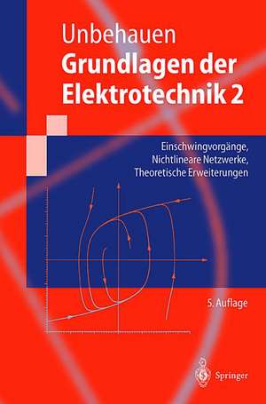 Grundlagen der Elektrotechnik 2: Einschwingvorgänge, Nichtlineare Netzwerke, Theoretische Erweiterungen de Rolf Unbehauen