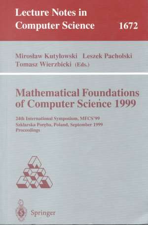 Mathematical Foundations of Computer Science 1999: 24th International Symposium, MFCS'99 Szklarska Poreba, Poland, September 6-10, 1999 Proceedings de Miroslaw Kutylowski