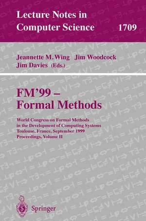 FM'99 - Formal Methods: World Congress on Formal Methods in the Development of Computing Systems, Toulouse, France, September 20-24, 1999 Proceedings, Volume II de Jeannette M. Wing