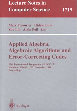 Applied Algebra, Algebraic Algorithms and Error-Correcting Codes: 13th International Symposium, AAECC-13 Honolulu, Hawaii, USA, November 15-19, 1999 Proceedings de Marc Fossorier