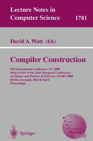 Compiler Construction: 9th International Conference, CC 2000 Held as Part of the Joint European Conferences on Theory and Practice of Software, ETAPS 2000 Berlin, Germany, March 25 - April 2, 2000 Proceedings de David A. Watt