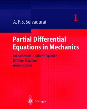 Partial Differential Equations in Mechanics 1: Fundamentals, Laplace's Equation, Diffusion Equation, Wave Equation de A.P.S. Selvadurai