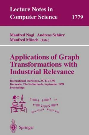 Applications of Graph Transformations with Industrial Relevance: International Workshop, AGTIVE'99 Kerkrade, The Netherlands, September 1-3, 1999 Proceedings de Manfred Nagl