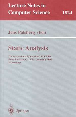 Static Analysis: 7th International Symposium, SAS 2000, Santa Barbara, CA, USA, June 29 - July 6, 2000, Proceedings de Jens Palsberg